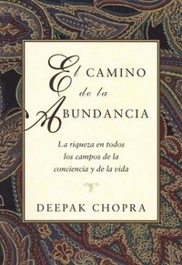 bokomslag El Camino de la Abundancia: La Riqueza En Todos Los Campos de la Conciencia Y de la Vida, Creating Affluence, Spanish-Language Edition