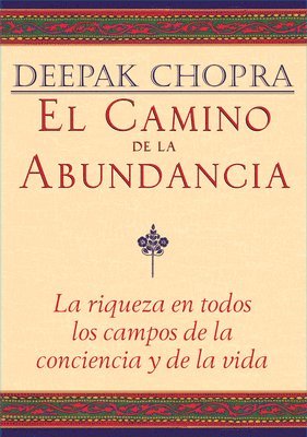 Deepak Chopra - El Camino de la Abundancia / Creating Affluence: La Riqueza En Todos Los Campos de la Conciencia Y de la Vida / The A-To-Z Steps to a Richer Life, Häftad