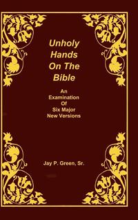bokomslag Unholy Hands on the Bible, an Examination of Six Major New Versions, Volume 2 of 3 Volumes