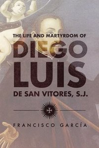 bokomslag The Life and Martyrdom of Diego Luis de San Vitores, S.J. (2nd Edition)