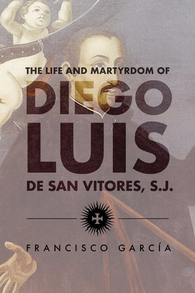 Francisco García, S.J., James A. McDonough, S.J. - Life and Martyrdom of the Father Diego Luis De San Vitores, S.J., Inbunden