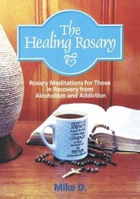 bokomslag The Healing Rosary: Rosary Meditations for Those in Recovery from Alcoholism and Addiction