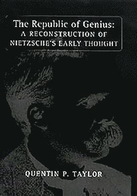 Quentin P. Taylor - The Republic of Genius: A Reconstruction of Nietzsche's Early Thought, Inbunden