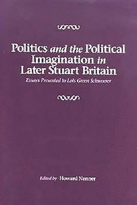 Howard Nenner - Politics and the Political Imagination in Later Stuart Britain: Essays Presented to Lois Green Schwoerer, Inbunden