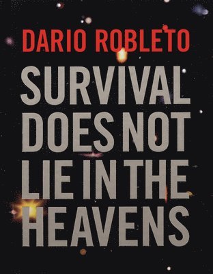Gilbert Vicario - Dario Robleto: Survival Does Not Lie in the Heavens, Inbunden