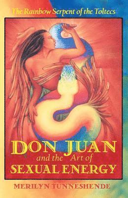 bokomslag Don Juan and the Art of Sexual Energy: The Rainbow Serpent of the Toltecs