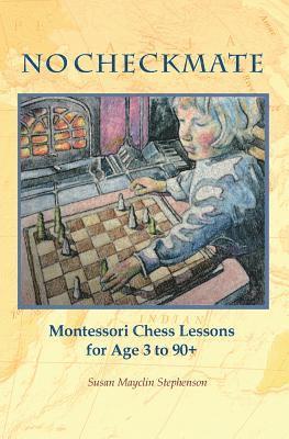 NO CHECKMATE, Montessori Chess Lessons for Age 3-90+ 1