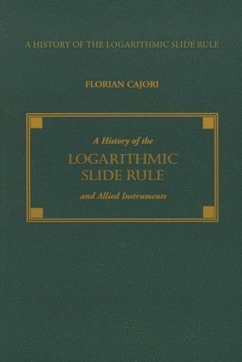 Florian Cajori - A History of the Logarithmic Slide Rule and Allied Instruments, Häftad