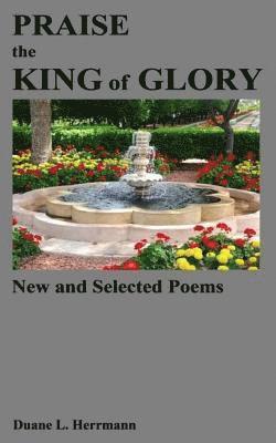 Praise the King of Glory: New and Selected Poems