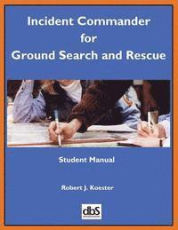 Incident Commander for Ground Search and Rescue: Student Manual 1