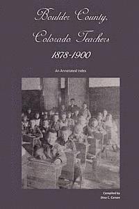 Boulder County, Colorado Teachers, 1878-1900: An Annotated Index 1