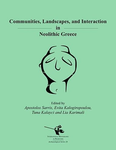 Apostolos Sarris, Evita Kalogiropoulou, Tuna Kalayci, Evagelia Karimali - Communities, Landscapes, and Interaction in Neolithic Greece, Häftad