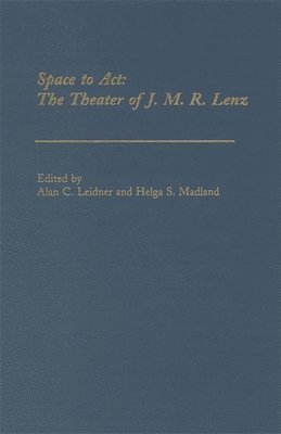 Helga S. Madland, Alan C. Leidner - Space to ACT: The Theater of J.M.R.Lenz, Inbunden