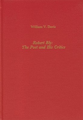 William V. Davis - Robert Bly: The Poet and His Critics, Inbunden