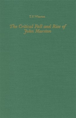 T. F. Wharton - The Critical Fall and Rise of John Marston, Inbunden