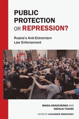 Maria Kravchenko, Natalia Yudina, Alexander Verkhovsky - Public Protection or Repression? Russia's Anti-Extremism Law Enforcement, Häftad