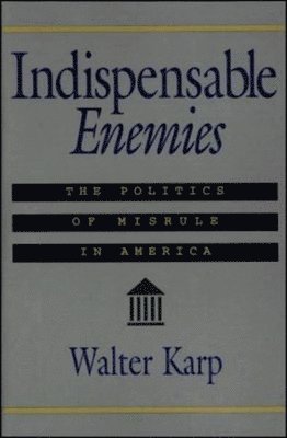 Walter Karp - Indispensable Enemies: The Politics of Misrule in America, Häftad