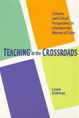 Laurie Grobman - Teaching at the Crossroads: Cultures and Critical Perspectives in Literature by Women of Color, Häftad
