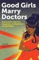 bokomslag Good Girls Marry Doctors: South Asian American Daughters on Obedience and Rebellion