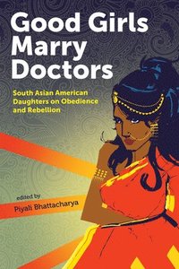 bokomslag Good Girls Marry Doctors: South Asian American Daughters on Obedience and Rebellion