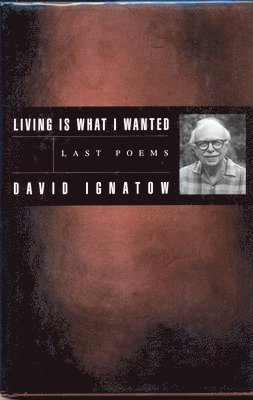 David Ignatow - Living Is What I Wanted, Inbunden