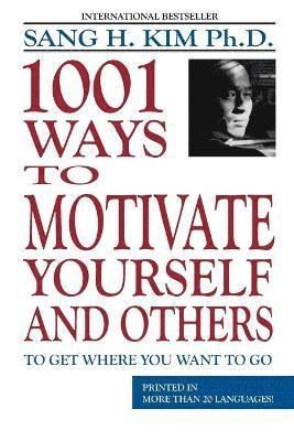 Sang H. Kim - 1,001 Ways to Motivate Yourself and Others: To Get Where You Want to Go, Häftad