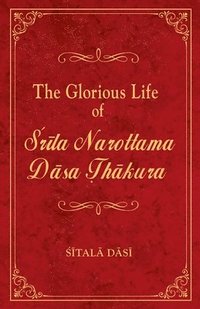 bokomslag The Glorious Life of Srila Narottama Dasa Thakura