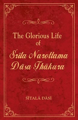 The Glorious Life of Srila Narottama Dasa Thakura 1