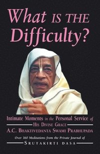 bokomslag What is the Difficulty?: Intimate Moments in the Personal Service of His Divine Grace A.C. Bhaktivedanta Swami Prabhupada