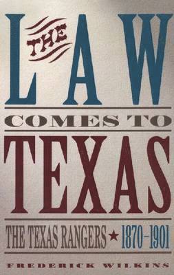 Frederick Wilkins - Law Comes to Texas: the Texas Rangers, 1870-1901, Häftad