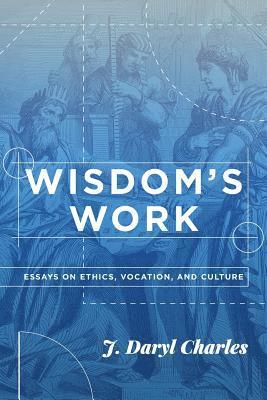 J Daryl Charles - Wisdom's Work, Häftad