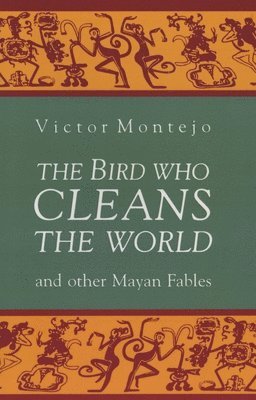 The Bird Who Cleans the World and Other Mayan Fables 1