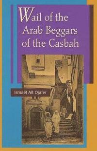 bokomslag Wail of the Arab Beggars of the Casbah