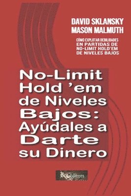 No-Limit Hold'em de Niveles Bajos: Ayúdales a Darte su Dinero: Cómo Explotar Debilidades en Partidas de No-Limit Hold'em de Niveles Bajos 1