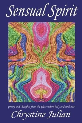 Sensual Spirit...Poetry and Thoughts from the Place Where Body and Soul Meet
