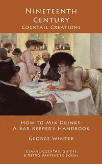 Nineteenth-Century Cocktail Creations: How to Mix Drinks - A Bar Keeper's Handbook 1