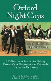 Richard Cook - Oxford Night Caps: A Collection of Recipes for Making Various Cups, Beverages, and Cocktails Used in the University, Häftad