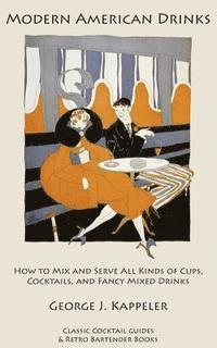 George J. Kappeler - Modern American Drinks: How to Mix and Serve All Kinds of Cups, Cocktails, and Fancy Mixed Drinks, Häftad