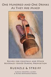 One Hundred and One Drinks As They Are Mixed: Recipes for Cocktails and Other Beverages Served During Prohibition 1