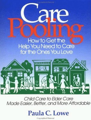 LOWE, Paula C. Lowe, Paula C Lowe - CarePooling: How to Get the Help You Need to Care for the Ones You Love, Häftad