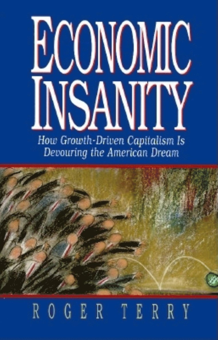 TERRY - Economic Insanity: How Growth-Driven Capitalism is Devouring the American Dream, Inbunden