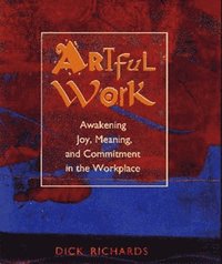 bokomslag Artful Work: Awakening Joy, Meaning and Commitment in the Workplace