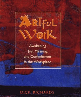 bokomslag Artful Work: Awakening Joy, Meaning and Commitment in the Workplace