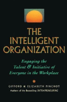 The Intelligent Organization: Engaging the Talent and Initiative of Everyone in the Workplace 1