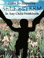 How to Improve Self-Esteem in Any Child Workbook