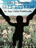 How to Improve Self-Esteem in Any Child Workbook 1