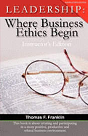 Thomas F. Franklin, Thomas F Franklin, Jody Serey - Leadership: Where Business Ethics Begin - Instructor's Edition, Häftad