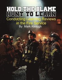 bokomslag Hold the Blame - Hunt to Learn: Conducting Learning Reviews in the Fire Service