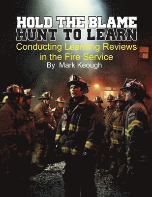 Hold the Blame - Hunt to Learn: Conducting Learning Reviews in the Fire Service 1