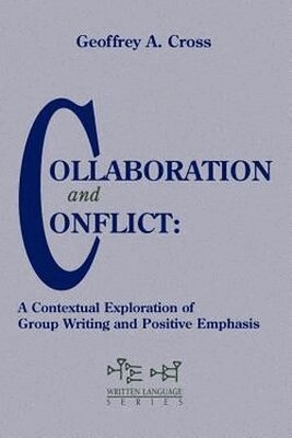 Geoffrey A Cross - Collaboration and Conflict: a Contextual Exploration of Group Writing and Positive Emphasis, Häftad
